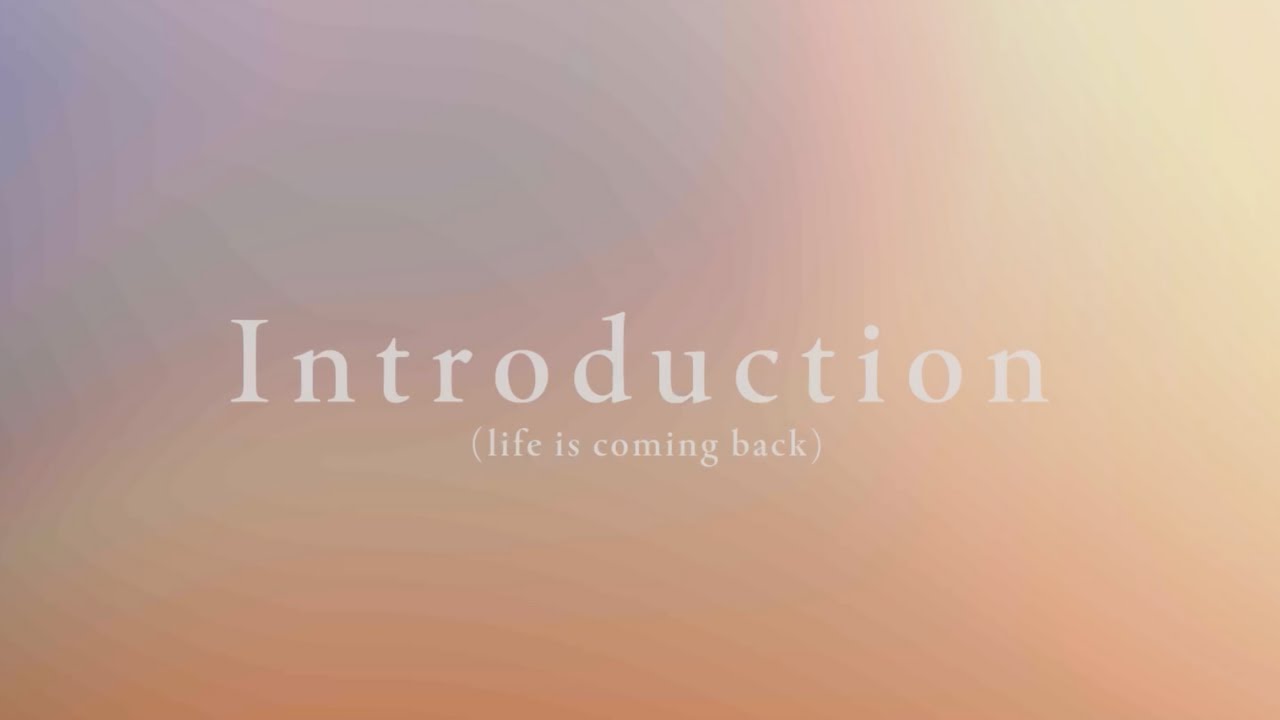 Introduction (life is coming back)